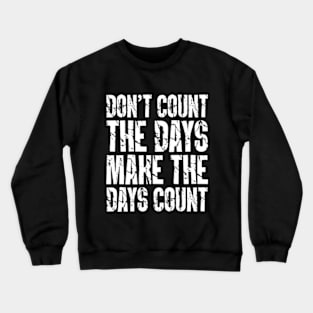 Don't Count The Days Make The Days Count Crewneck Sweatshirt